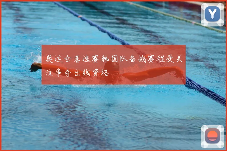 奥运会落选赛韩国队备战赛程受关注争夺出线资格