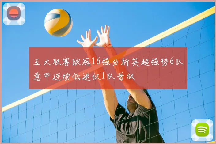 五大联赛欧冠16强分析英超强势6队意甲连续低迷仅1队晋级