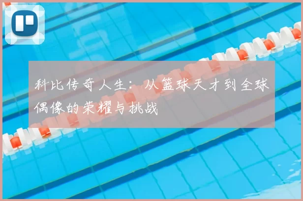 科比传奇人生：从篮球天才到全球偶像的荣耀与挑战