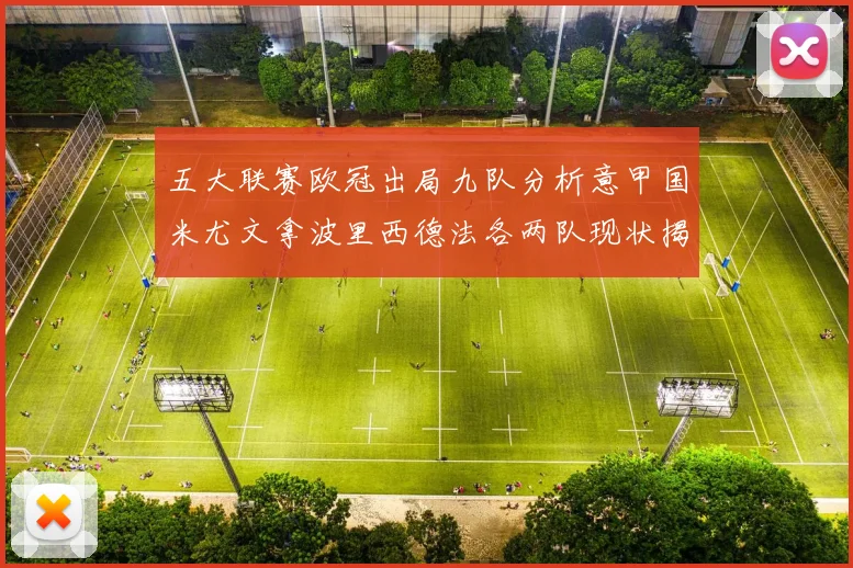 五大联赛欧冠出局九队分析意甲国米尤文拿波里西德法各两队现状揭秘