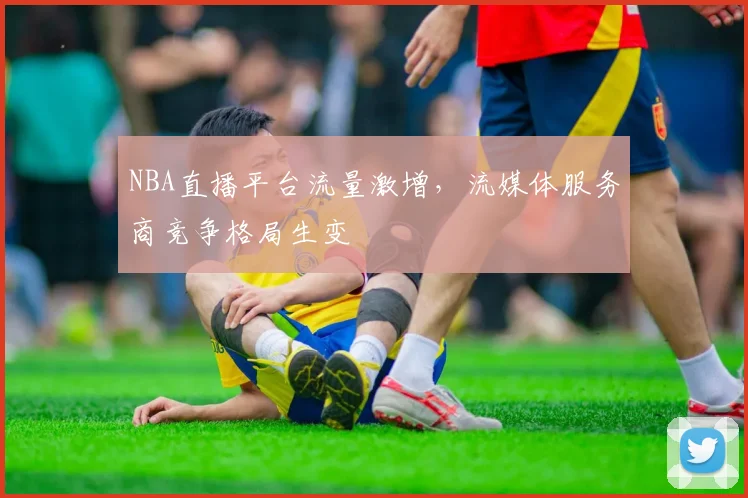 NBA直播平台流量激增，流媒体服务商竞争格局生变
