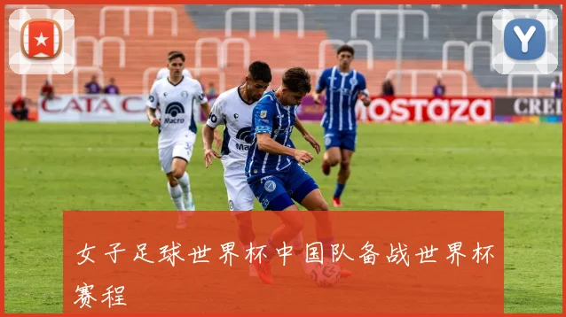 女子足球世界杯中国队备战世界杯赛程