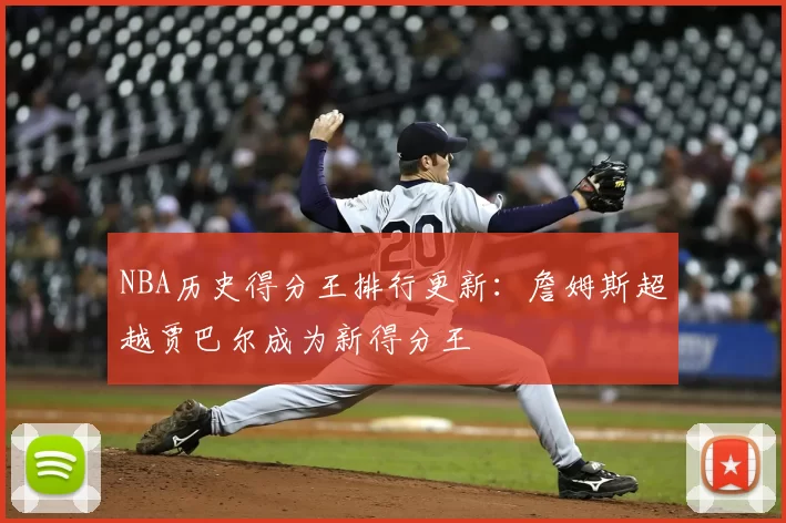 NBA历史得分王排行更新：詹姆斯超越贾巴尔成为新得分王