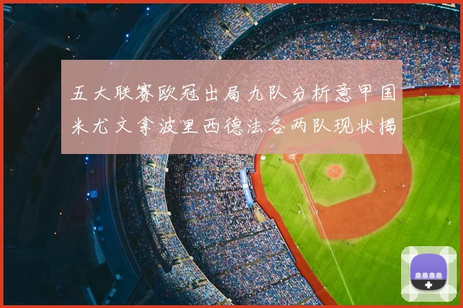 五大联赛欧冠出局九队分析意甲国米尤文拿波里西德法各两队现状揭秘