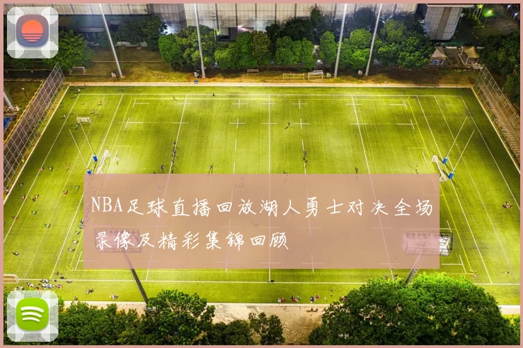 NBA足球直播回放湖人勇士对决全场录像及精彩集锦回顾