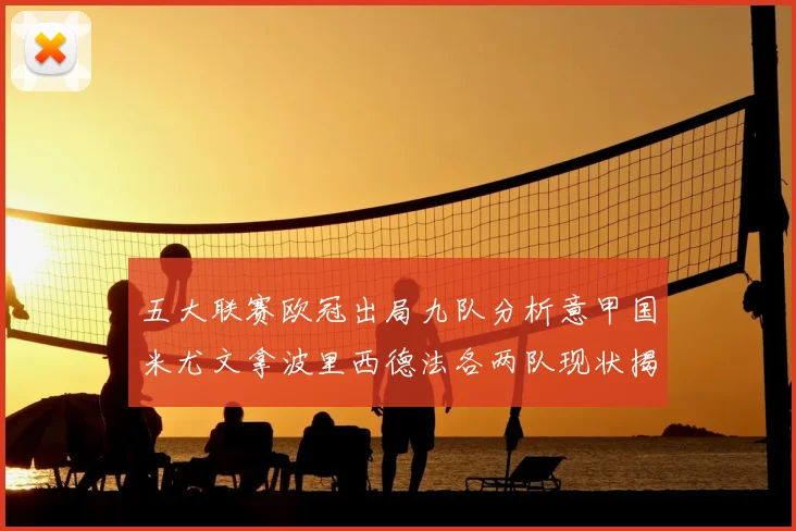 五大联赛欧冠出局九队分析意甲国米尤文拿波里西德法各两队现状揭秘