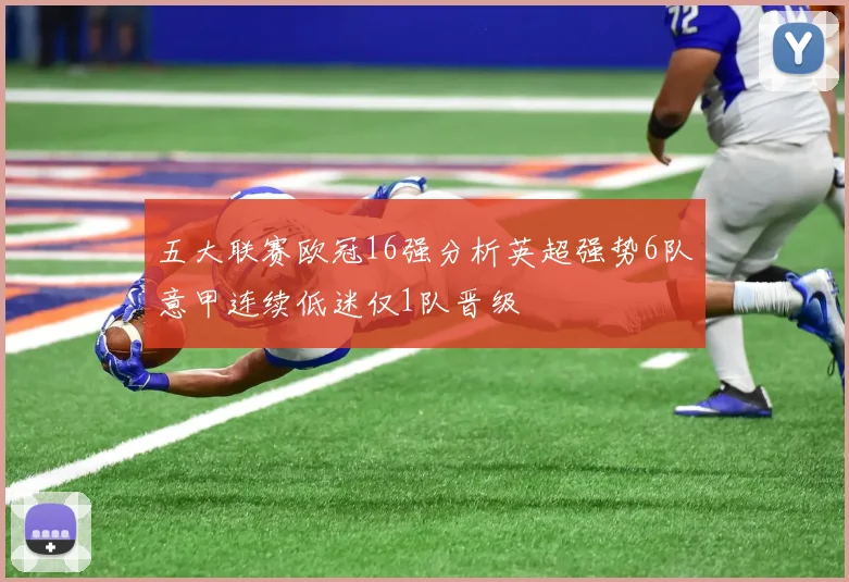 五大联赛欧冠16强分析英超强势6队意甲连续低迷仅1队晋级
