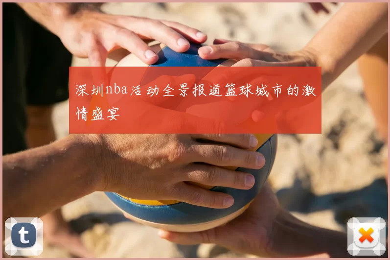 深圳nba活动全景报道篮球城市的激情盛宴