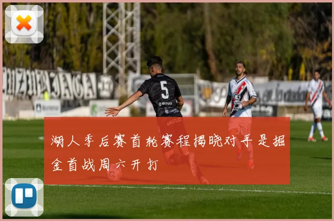 湖人季后赛首轮赛程揭晓对手是掘金首战周六开打