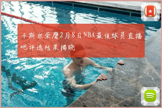 卡斯尔荣膺2月8日NBA最佳球员直播吧评选结果揭晓