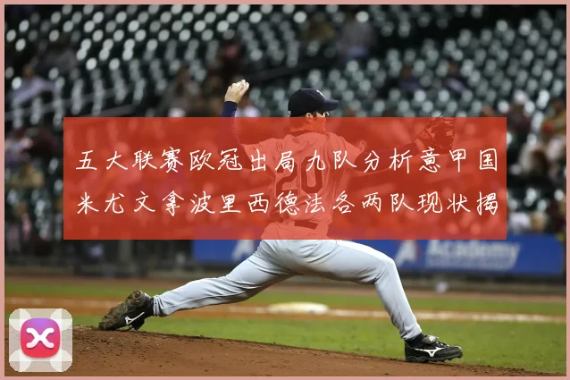 五大联赛欧冠出局九队分析意甲国米尤文拿波里西德法各两队现状揭秘
