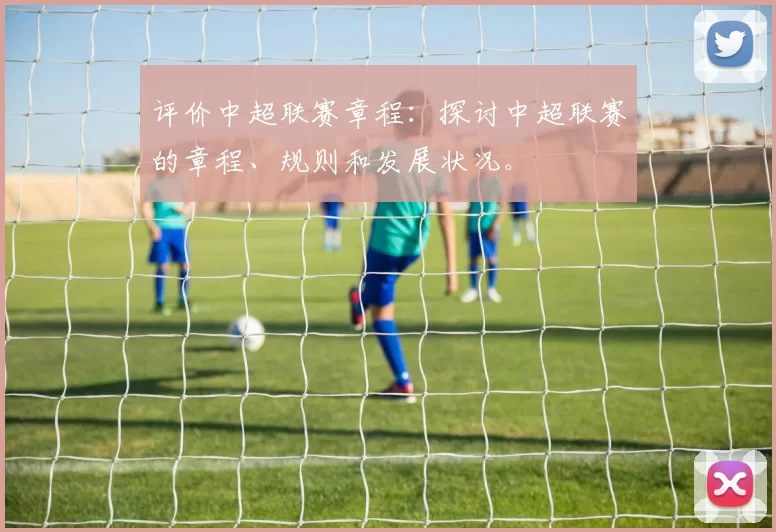 评价中超联赛章程：探讨中超联赛的章程、规则和发展状况。