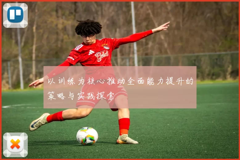 以训练为核心推动全面能力提升的策略与实践探索