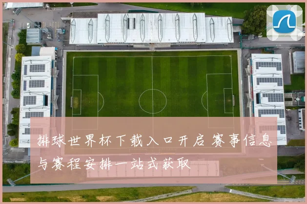 排球世界杯下载入口开启 赛事信息与赛程安排一站式获取