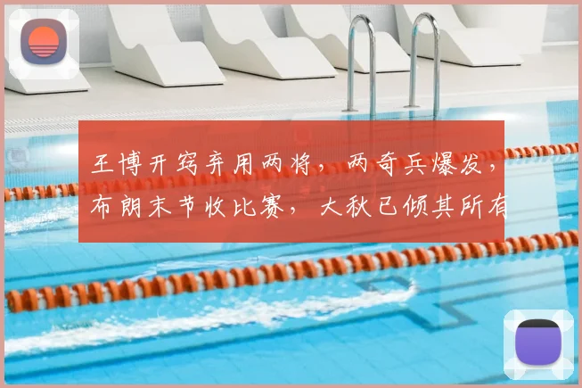 王博开窍弃用两将，两奇兵爆发，布朗末节收比赛，大秋已倾其所有