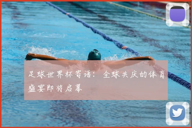 足球世界杯寄语：全球共庆的体育盛宴即将启幕
