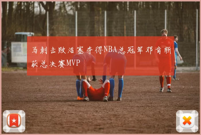 马刺击败活塞夺得NBA总冠军邓肯斩获总决赛MVP