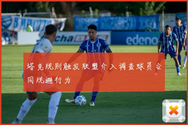 塔克规则触发联盟介入调查球员合同规避行为