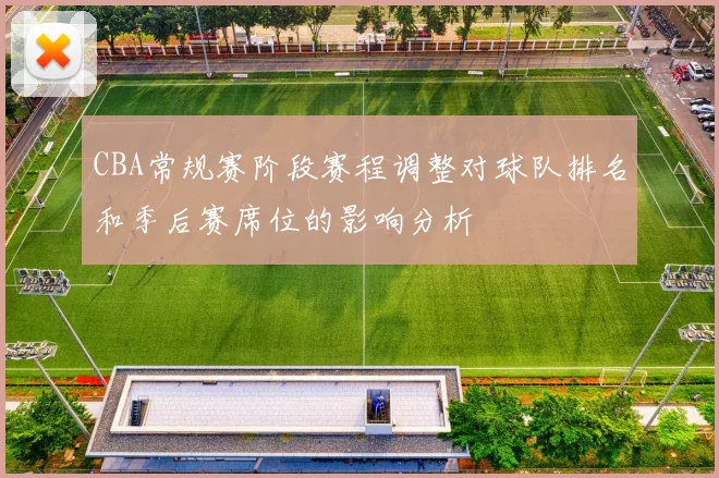 CBA常规赛阶段赛程调整对球队排名和季后赛席位的影响分析