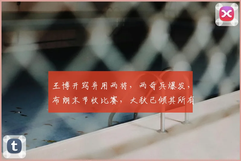 王博开窍弃用两将，两奇兵爆发，布朗末节收比赛，大秋已倾其所有