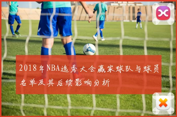 2018年NBA选秀大会赢家球队与球员名单及其后续影响分析