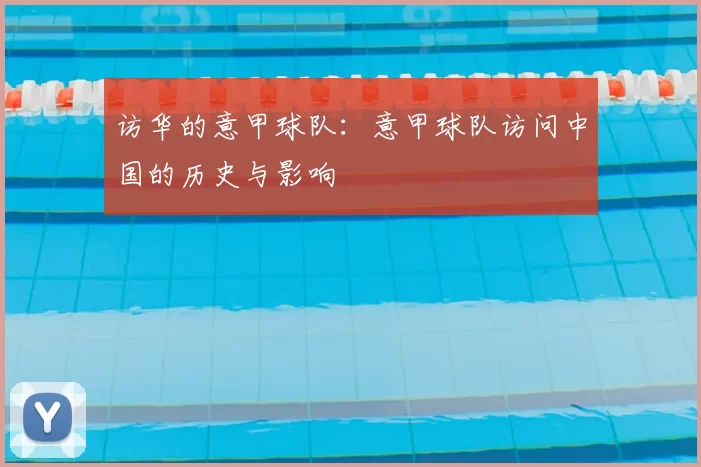 访华的意甲球队：意甲球队访问中国的历史与影响